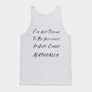 I'm not trying to be difficult it just comes naturally Tank Top